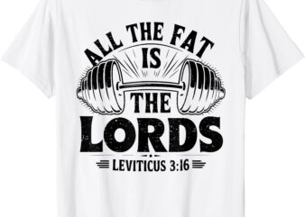 All The Fat Is The Lords Funny Christian Workout Gym Fitness T-Shirt