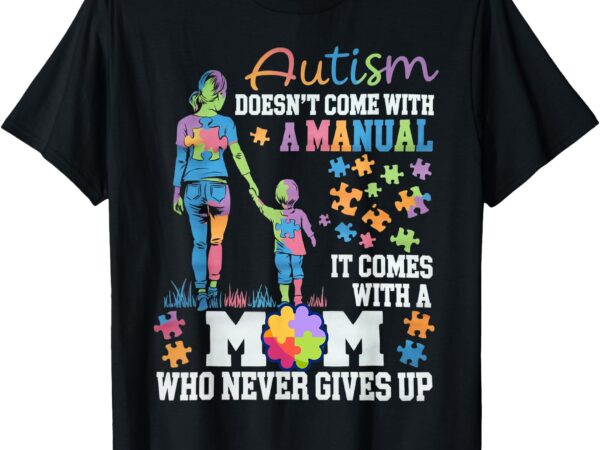 Autism awareness 2025 doesn’t come with a manual autism mom t-shirt