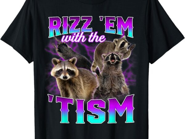 Autism funny rizz em with the tism meme racoon t-shirt