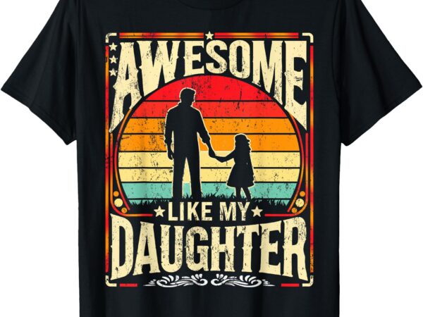 Awesome like my daughter funny father’s day for dad vintage t-shirt