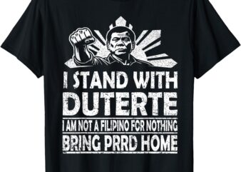 BRING PRRD HOME – I AM NOT A FILIPINO FOR NOTHING T-Shirt