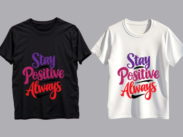 Stay positive always typography t-shirt design