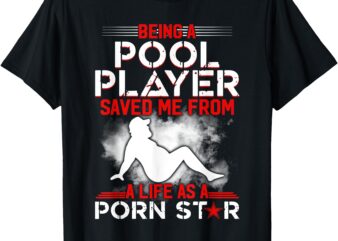 Being A Pool Player Saved Me From A Life As A Porn Star T-Shirt