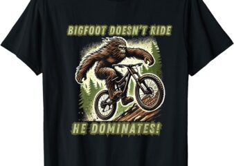 Bigfoot Doesn’t Ride He Dominates funny Mountain Bike Racer T-Shirt