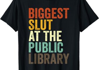 Biggest Slut At The Public Library Funny Sarcasm Quote T-Shirt