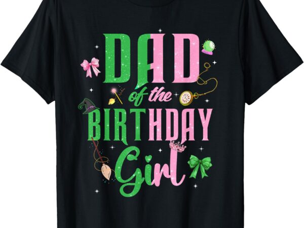 Birthday witch pink and green dad of the birthday girl kids t-shirt