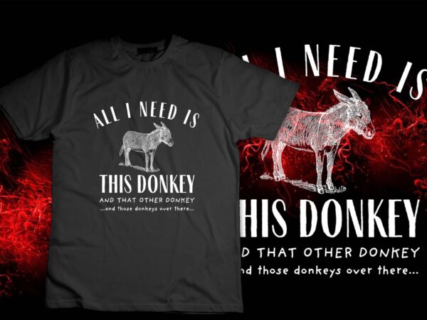 All i need is this donkey and that other donkey long sleeve t-shirt design