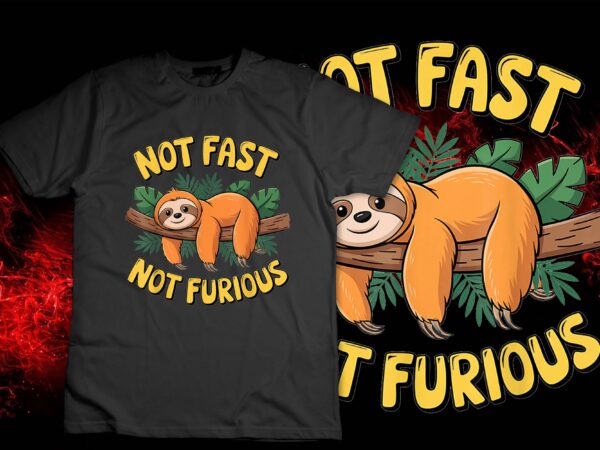 Not fast not furious funny sloth t-shirt