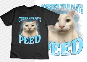 Consider Your Pants Peed Funny Freak Cat Meme Humor Saying T-Shirt