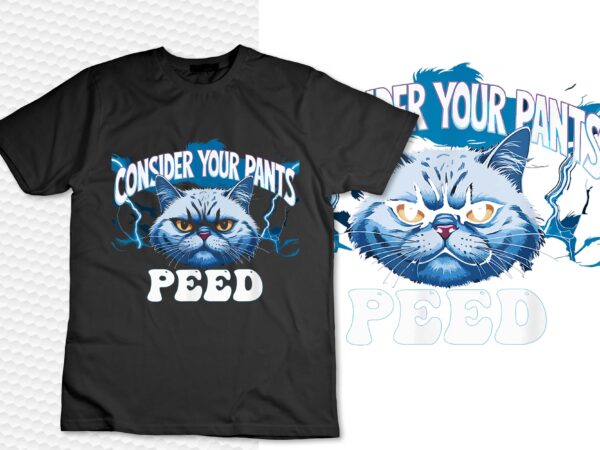 Consider your pants peed funny freak cat meme humor saying t-shirt