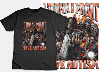 I Think I Might Have Autism Funny Hard Skeleton Meme Bootleg T-ShirtI Think I Might Have Autism Funny Hard Skeleton Meme Bootleg T-Shirt