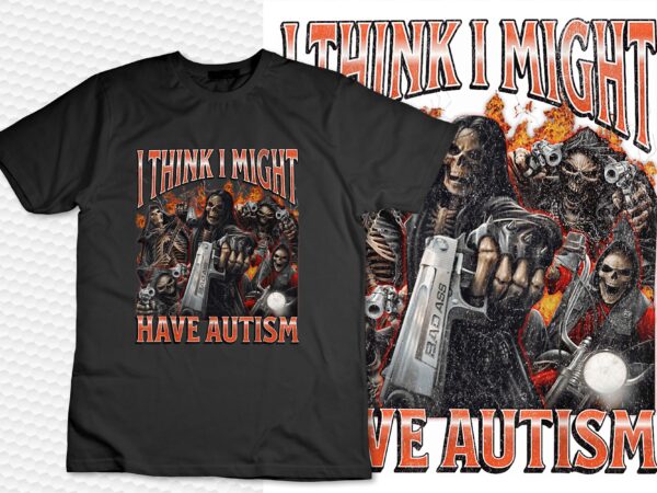 I think i might have autism funny hard skeleton meme bootleg t-shirti think i might have autism funny hard skeleton meme bootleg t-shirt