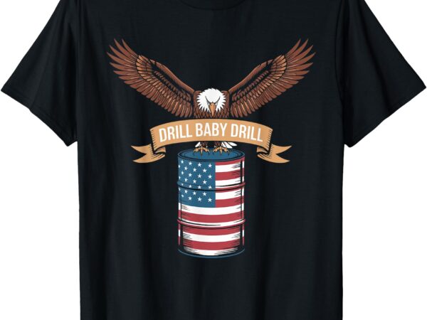 Bold eagle drill baby drill oilrig american flag t-shirt