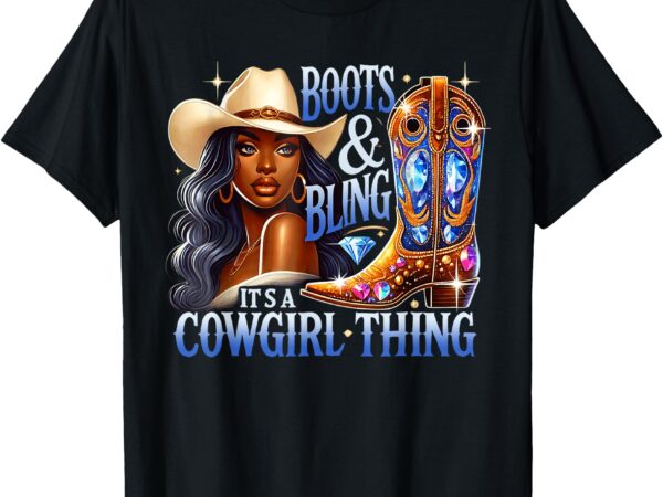 Boots & bling its a cowgirl thing black cowgirl melanin t-shirt