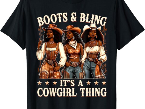 Boots & bling its a cowgirl thing cowgirl melanin rodeo t-shirt