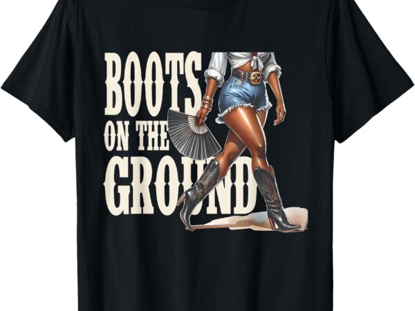 Boots on the ground black cowgirl melanin women t-shirt