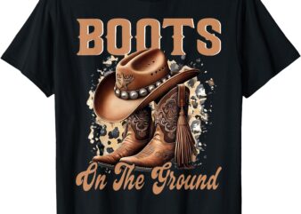 Boots On The Ground Boot Cowboy Western Cowgirl Linedance T-Shirt