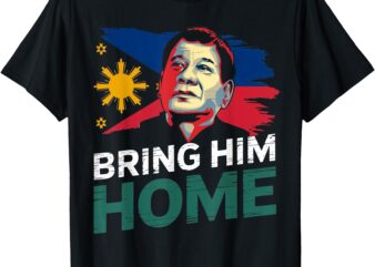 Bring Him Home Supporter Digong Duterte Philippine DU30 T-Shirt