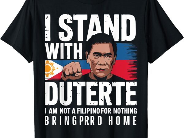 Bring prrd home – i am not a filipino for nothing quote tee t-shirt