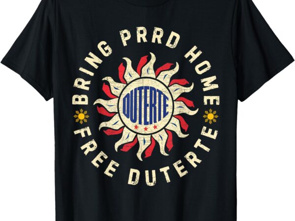 Bring prrd home, i stand with duterte free prrd support du30 t-shirt