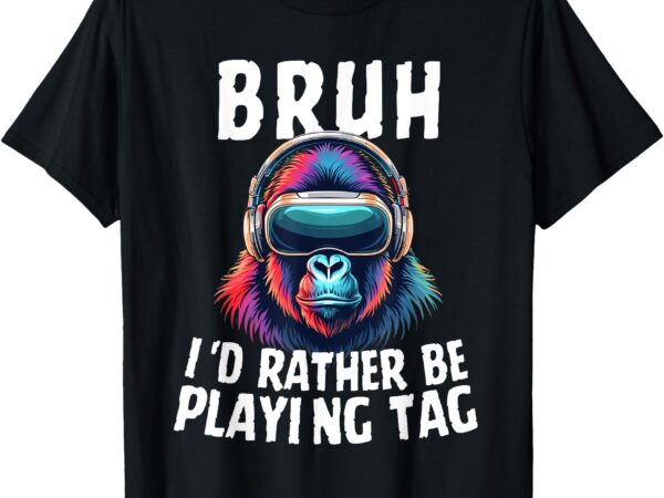 Bruh i’d rather be playing boys kids adult gorilla vr gamer t-shirt