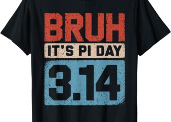 Bruh It’s Pi Day Funny Pi Day Saying for Math Teacher Kids T-Shirt