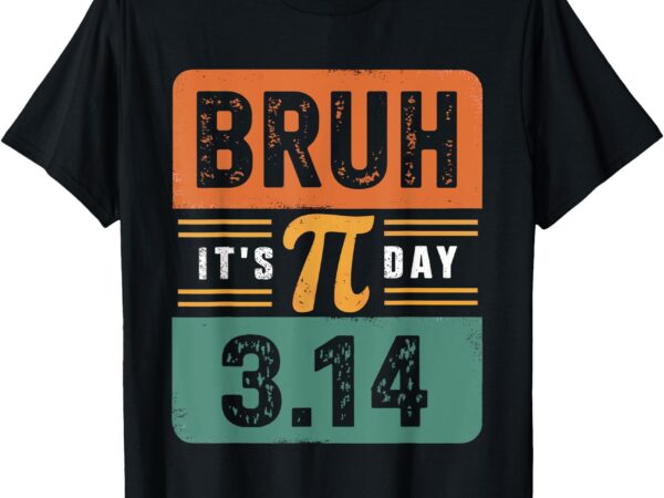 Bruh it’s pi day shirt 3.14 day teacher kids t-shirt