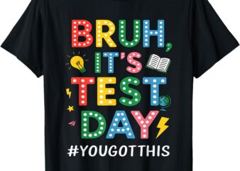 Bruh It’s Test Day You Got This Motivational Teacher Testing T-Shirt