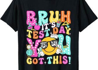 Bruh It’s Test Day You Got This Teacher Testing Day T-Shirt