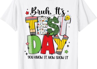 Bruh It’s Test Day You Know It Now Show It Testing Day Funny T-Shirt