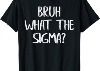 Bruh What The Sigma Funny Saying Meme Men Boys Kids Youth T-Shirt