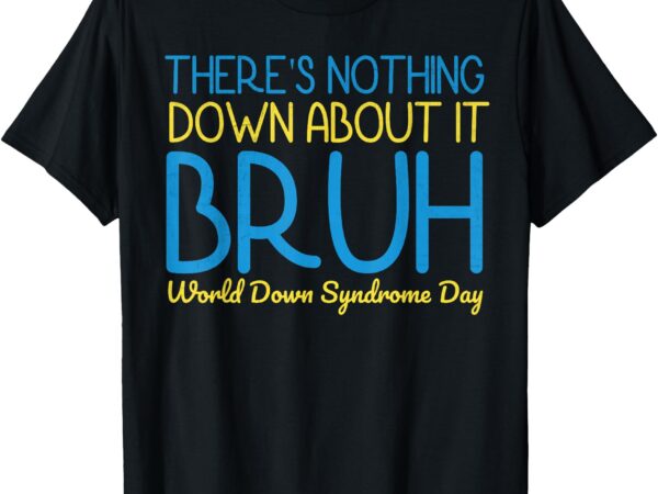 Bruh world down syndrome day 2025 wdsd boys kids teacher t-shirt