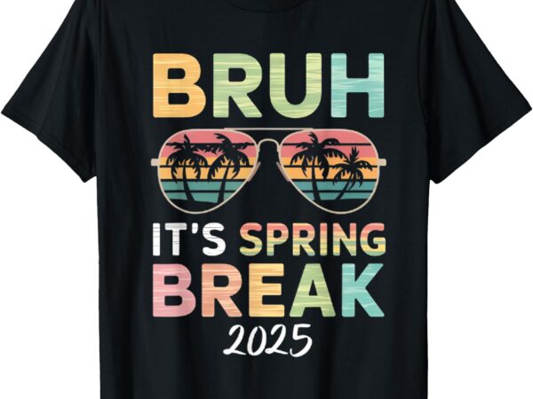 Bruh it’s spring break 2025 funny teen college spring break t-shirt