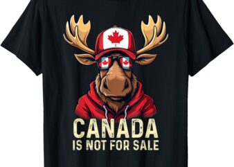 Canada Is Not For Sale Canadians Strong And Free T-Shirt