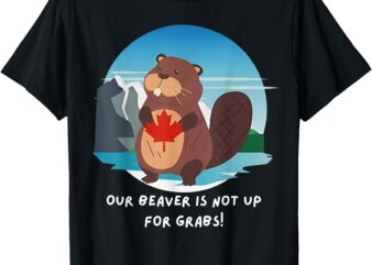 Canadian Beaver Our Beaver Is Not Up For Grabs Canada Flag T-Shirt