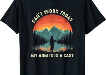 Can’t Work Today My Arm is in A Cast Funny Fishing Fisherman T-Shirt