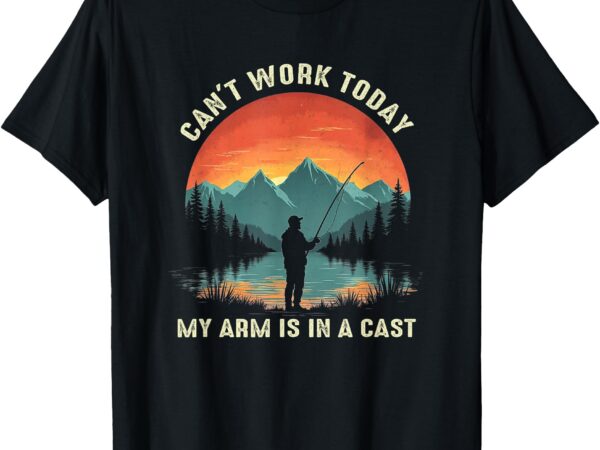 Can’t work today my arm is in a cast funny fishing fisherman t-shirt