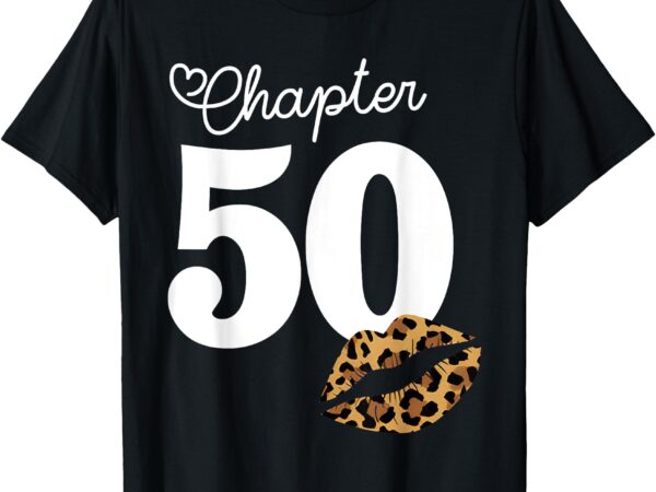 Chapter 50 leopard lips 50th birthday chapter 50 years old t-shirt