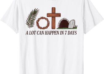 Christian Faith Happy Easter Day A Lot Can Happen In 7 Days T-Shirt