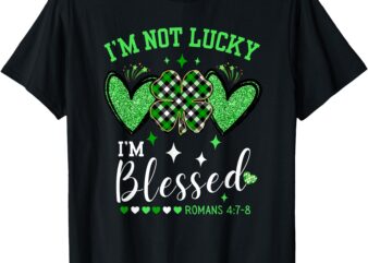 Christian St Patrick’s Day Not Lucky Blessed Romans 4 Womens T-Shirt