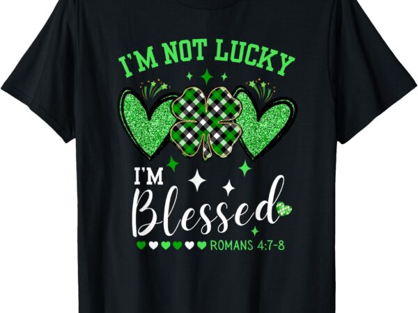 Christian st patrick’s day not lucky blessed romans 4 womens t-shirt