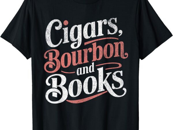 Cigars bourbon and books vintage whiskey lovers t-shirt