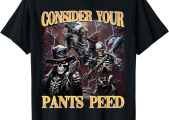 Consider Your Pants Peed Funny Hard Skeleton Meme T-Shirt