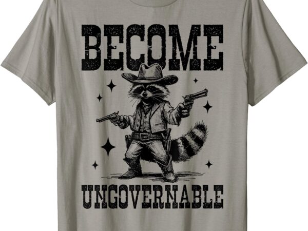 Cowboy raccoon become ungovernable trash panda meme t-shirt