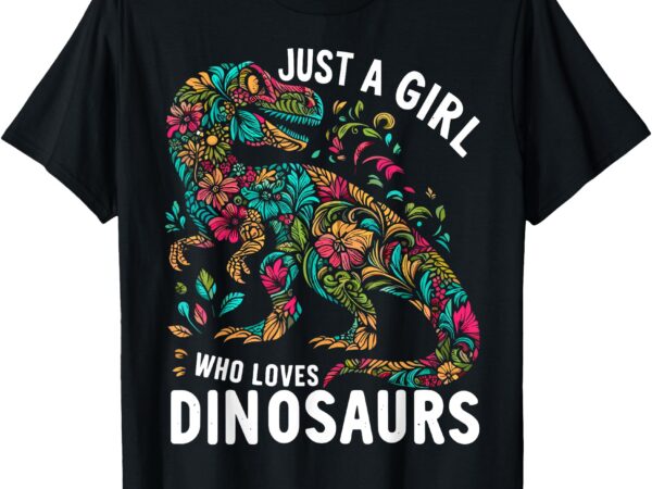 Cute floral just a girl who loves dinosaurs t-shirt