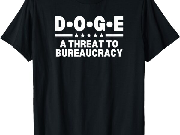 D.o.g.e a threat to bureaucracy chainsaw for bureaucracy t-shirt