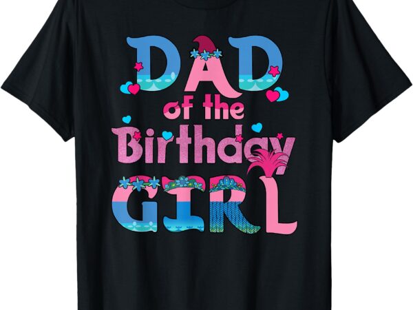 Dad of the birthday girl troll family party decorations t-shirt