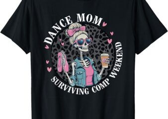 Dance Mom Surviving Comp Weekend Funny Skeleton T-Shirt