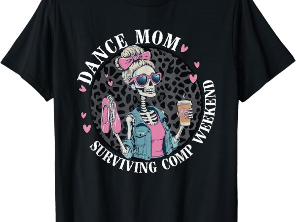 Dance mom surviving comp weekend funny skeleton t-shirt