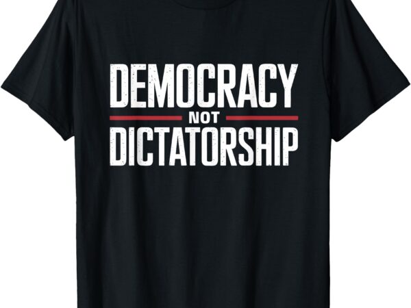 Democracy not dictatorship bernie sanders quote t-shirt